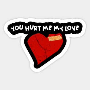 You Hurt Me My Love valentine's day Sticker